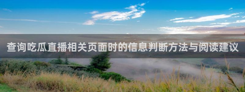 黑料最新热点:查询吃瓜直播相关页面时的信息判断方法与阅读建议